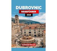 DUBROVNIK REISEFÜHRER 2026: Erkunde Altstadtgassen, Insel-Ausflüge, Küstenküche und berühmte Drehorte