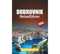 DUBROVNIK REISEFÜHRER 2026: Stadtmauern, Inselausflüge, malerische Spaziergänge, lokale Küche und kulturelle Erlebnisse