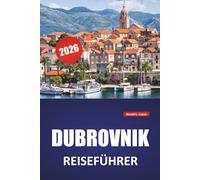 DUBROVNIK REISEFÜHRER 2026: Top-Aktivitäten, Strände, historische Sehenswürdigkeiten, kulturelle Einblicke und praktische Tipps für Kroatiens Küstenstadt