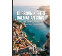 DUBROVNIK & THE DALMATIAN COAST TRAVEL GUIDE 2026-2027.: The Ultimate Croatia Vacation Planner & A First-Person Travel Companion For the Independent Traveller
