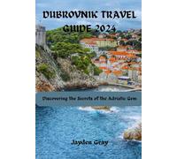 Dubrovnik Travel Guide 2024: Discovering the Secrets of the Adriatic Gem ("Wanderlust Chronicles: Embarking on Unforgettable Travels")