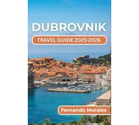 DUBROVNIK TRAVEL GUIDE 2025-2026: Things to Do, Places to Visit, and Tips for Enjoying Every Moment in One of Croatia's Most Beautiful Coastal Destinations