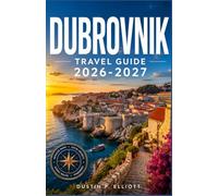 DUBROVNIK TRAVEL GUIDE 2026-2027: City Walls, Adriatic Beaches, Island Day Trips, and Local Know-How for Every Kind of Visitor