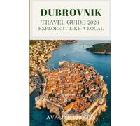 Dubrovnik Travel Guide 2026: Explore It Like a Local: Your Complete Guide to the Walled City, Hidden Coastal Streets, Croatian Cuisine, Adriatic Views, and Everything Beyond the Tourist Crowds