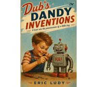 Dub's Dandy Inventions: a look into the preciousness of a little boy (Eric Ludy's Shorts)