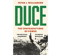 Duce: The Contradictions of Power: The Political Leadership of Benito Mussolini