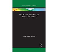 Duchamp, Aesthetics and Capitalism (Routledge Focus on Art History and Visual Studies)