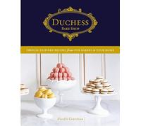 Duchess Bake Shop: French-Inspired Recipes from Our Bakery to Your Home