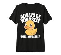 Duck Always Be Yourself Unless You Can Be A Duck Premium T-Shirt