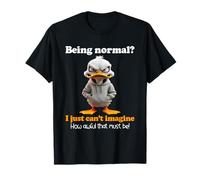Duck Being Normal I Just Can’t Imagine How Awful That Must T-Shirt
