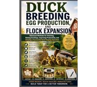 Duck Breeding, Egg Production, and Flock Expansion: Advanced Methods for Hatching, Raising Ducklings, Improving Productivity, and Growing a Successful ... (The Complete Domestic Duck Raising Series)