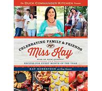 Duck Commander Kitchen Presents Celebrating Family and Friends: Recipes for Every Month of the Year