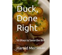 Duck, Done Right: 50 Ways to Savor the Bird (Quick & Modern Meals)