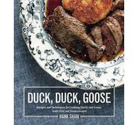 Duck, Duck, Goose: Recipes and Techniques for Cooking Ducks and Geese, Both Wild