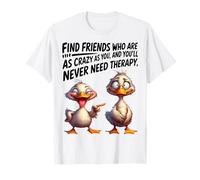 Duck Find Friends Who Are As Crazy As You And You'll Never T-Shirt