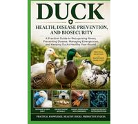 Duck Health, Disease Prevention, and Biosecurity: A Practical Guide to Recognizing Illness, Preventing Disease, Managing Emergencies, and Keeping ... (The Complete Domestic Duck Raising Series)