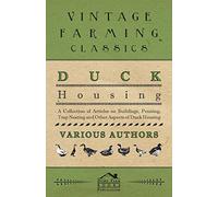 Duck Housing - A Collection of Articles on Buildings, Penning, Trap Nesting and Other Aspects of Duck Housing