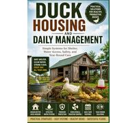 Duck Housing and Daily Management: Simple Systems for Shelter, Water Access, Safety, and Year-Round Care (The Complete Domestic Duck Raising Series)
