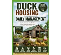 Duck Housing and Daily Management: Simple Systems for Shelter, Water Access, Safety, and Year-Round Care (The Complete Domestic Duck Raising Series)