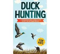Duck Hunting for Kids: A Comprehensive Guide to Make It a Fun Activity for the Young Hunters