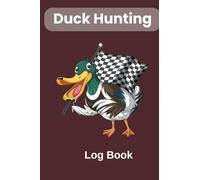 Duck Hunting Log Book: Keep Record of your Hunting Activity
