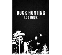 Duck Hunting Log Book: Waterfowl Hunting Journal For Duck Hunters Record Their Adventures 6x9 120 Pages