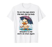 Duck I'm At The Age Where The Next Day My Body Whispers T-Shirt