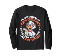 Duck I'm Just Checking My Birth Certificate Born Yesterday Long Sleeve T-Shirt