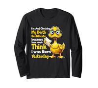 Duck I'm Just Checking My Birth Certificate Born Yesterday Long Sleeve T-Shirt
