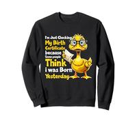 Duck I'm Just Checking My Birth Certificate Born Yesterday Sweatshirt