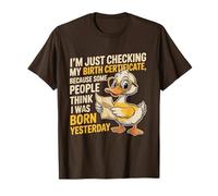 Duck I'm Just Checking My Birth Certificate Born Yesterday T-Shirt