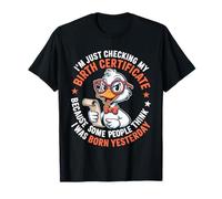 Duck I'm Just Checking My Birth Certificate Born Yesterday T-Shirt