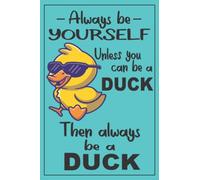 Duck Journal - Duck Gifts: Always be yourself unless you can be a ducknotebook journal makes a perfect gifts for women, for duck lovers, for men, for ... Funny rubber duck gifts & duck mom gifts.
