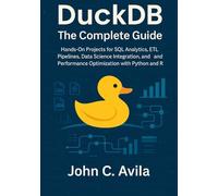 DuckDB The Complete Guide: Hands-On Projects for SQL Analytics, ETL Pipelines, Data Science Integration, and Performance Optimization with Python and R