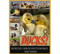 Ducks! And Their Secrets: A Book for Curious Kids and Families (Animals and Their Secrets)