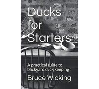 Ducks for Starters: A practical guide to backyard duck keeping