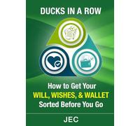 Ducks in a Row: How to get your Will, Wishes, and Wallet sorted before you go