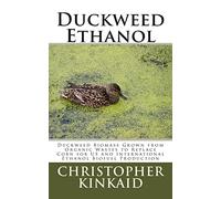 Duckweed Ethanol: Duckweed Biomass Grown from Organic Wastes to Replace Corn for US and International Ethanol Biofuel Production