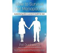 How to Survive Her Menopause: A Practical Guide to Women's Health for Men