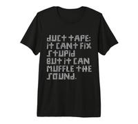 Duct Tape Can’t Fix Stupid, but can Muffle The Sound Premium T-Shirt