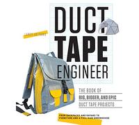Duct Tape Engineer: The Book of Big, Bigger, and Epic Duct Tape Projects