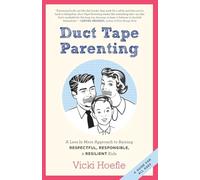Duct Tape Parenting: A Less is More Approach to Raising Respectful, Responsible and Resilient Kids