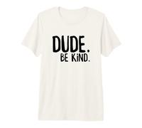 Dude Be Kind Choose Kind Anti Bullying Movement Kindness Premium T-Shirt