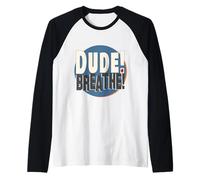 Dude! Breathe! Just Breathe Through, Relax Funny & Cool Raglan Baseball Tee