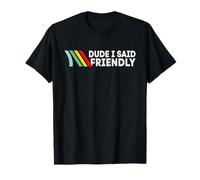 Dude I Said Friendly T-Shirt