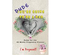 Dude I'm Pregnant You're going to be a Dad - Bump for Joy 40 Weeks Pregnancy Planner: Guided Sections with journal memory record and Keepsake book | ... for 1st time Dad to be | Baby Feet Family