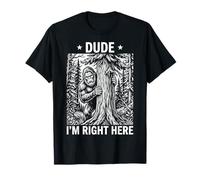 Dude I'm Right Here Bigfoot Sasquatch Forest T-Shirt