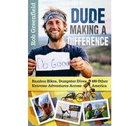 Dude Making a Difference: Bamboo Bikes, Dumpster Dives and Other Extreme Adventures Across America