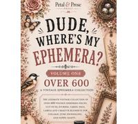 Dude, Where’s My Ephemera?: Volume 1 The Ultimate Vintage Collection of over 600 Ephemera pieces, Cutouts, Journal Cards, Tags, Labels & Creative Elements for Collage, Junk Journaling & Paper Crafts