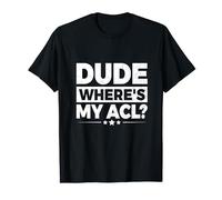 Dude, where's my A esign for a ACL surgery survivor T-Shirt